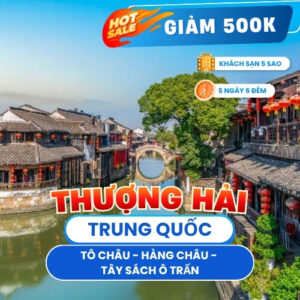 TRUNG QUỐC: THƯỢNG HẢI – TÔ CHÂU – HÀNG CHÂU – TÂY SÁCH Ô TRẤN
